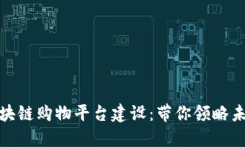 如同筑梦般的区块链购物平台建设：带你领略未来购物的新天地