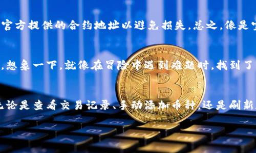 在使用Trust Wallet进行币种转换或交易后，新的币种通常会自动添加到您的钱包中，但有时可能并不立即显示。以下是一些步骤和说明，帮助您找到在Trust Wallet中换完的币：

1. 交易记录查看
首先，您可以通过查看您的交易记录来确认币种是否已成功转换。打开Trust Wallet，找到“历史记录”或“交易”标签。在这里，您将看到所有的交易活动，包括您最近的币种兑换。如果交易状态显示为“成功”，那么您的币种已经成功转换。

2. 检查币种列表
如果您在交易记录中看到成功的交易，但在主界面上找不到新的币种，别急！您可能只是需要手动添加它。Trust Wallet不总是自动显示所有代币。在主界面，您可以通过点击右上角的“ ”按钮来添加新币种。在搜索栏中输入币种的名称或合约地址，找到后，选择“添加”即可。

3. 刷新钱包数据
在某些情况下，您可能需要刷新钱包以显示新的币种。只需下拉钱包界面，系统会自动同步数据。像调整调频一样，您只需轻轻一拉，便能找到自己期待已久的币种，简直就像在寻找失落的宝藏。

4. 保障网络连接
有时候，网络连接不稳定也会导致信息更新延迟。确保您的手机连接了互联网，或尝试在 Wi-Fi 下恢复操作。毕竟，谁还没遇到过这种小烦恼呢？再强大的钱包也需要依赖一个畅通的网络。

5. 寻找优秀的合约地址
若您在搜索新币时遇到困难，别忘了，有些币种的合约地址可以在其官方网站或各大交易所找到。确保您使用的是官方提供的合约地址以避免损失。总之，像是宝藏猎人一样，多做功课才能找到合适的“金矿”！

6. 联系客服
如果经过以上步骤仍未找到您的币，您可以考虑联系Trust Wallet的客服支持。他们通常能够提供更专业的帮助。想象一下，就像在冒险中遇到难题时，找到了一个知识渊博的向导，一切都会变得容易许多。

总结
在Trust Wallet中查看您换完的币可以是一个相对简单的过程，只需遵循上述步骤，您便能轻松找到您的代币。无论是查看交易记录、手动添加币种，还是刷新数据，您都可以像一位精明的投资者，灵活应对市场的变化。

希望这些小技巧能够帮助您更好地管理和使用您的Trust Wallet。现在，去找一找您的新钱包朋友们吧！