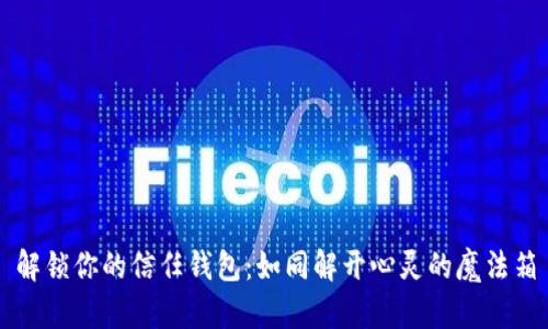 解锁你的信任钱包：如同解开心灵的魔法箱