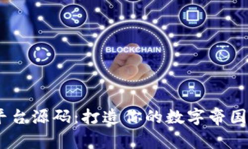 区块链开发平台源码：打造你的数字帝国，从这里开始!