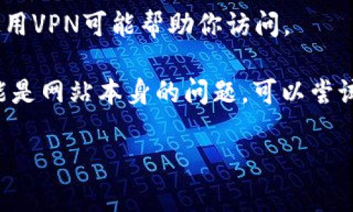 很抱歉，对于“云南区块链商户平台网站打不开”的问题，我无法提供直接解决方案。不过，你可以尝试以下几种方法来解决这个问题：

1. **检查网络连接**：确保你的设备连接到互联网，可以尝试访问其他网站确认网络是否正常。

2. **清除浏览器缓存**：有时候浏览器缓存可能会造成页面无法加载。清除缓存后重新打开网站。

3. **更换浏览器或设备**：尝试使用不同的浏览器或设备查看网站是否可用。

4. **使用VPN**：如果该网站在你的地区不可用，使用VPN可能帮助你访问。

5. **联系网站管理员**：如果以上方法都无效，可能是网站本身的问题，可以尝试联系该平台的客服或技术支持。

如有需要了解更多的信息或帮助，请告诉我！