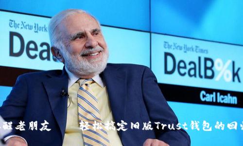“重新唤醒老朋友——轻松搞定旧版Trust钱包的回归之旅！”