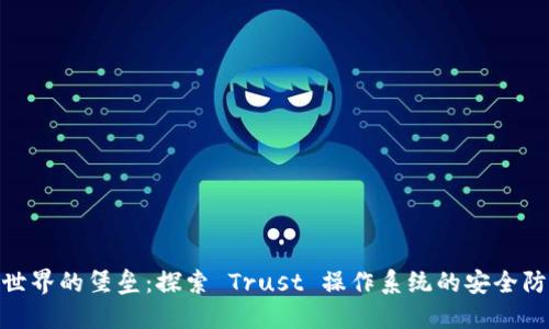 在数字世界的堡垒：探索 Trust 操作系统的安全防护之道