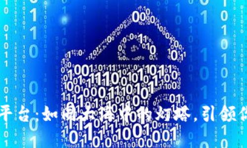 四川区块链金融平台：如同大海中的灯塔，引领你探索新金融世界