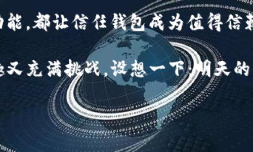 信任钱包（Trust Wallet）是一款广受欢迎的加密货币钱包，支持多种数字资产和分散应用。在使用信任钱包时，有些具体的操作步骤和功能是需要和掌握的。以下是一些基本的使用方法和注意事项。

### 信任钱包的下载与安装

1. 下载与安装信任钱包
首先，你需要在手机上下载信任钱包应用。无论你是Android用户还是iOS用户，都可以在相应的应用商店中搜索“Trust Wallet”。下载完成后，按照提示进行安装。

2. 创建新钱包或导入钱包
打开应用后，你可以选择创建一个新钱包或导入已经存在的钱包。若你是新用户，可以选择“创建新钱包”。此时，应用会提示你备份助记词，务必将其妥善保存，因为它是你恢复钱包的唯一凭证。当你选择导入钱包时，只需输入助记词即可。

### 信任钱包的基本功能

3. 了解信任钱包的功能
信任钱包提供了多种实用功能，包括加密货币的发送与接收、交易历史查看、内置的去中心化交易所（DEX）、以及多种区块链和代币的支持。这些功能使得信任钱包不仅仅是一个简单的存储工具，更是一个方便的加密资产管理平台。

### 如何发送和接收加密货币

4. 发送加密货币
发送加密货币非常简单：首先，选择你要发送的代币，然后点击“发送”。接着，输入收款人的地址和金额。钱包会自动计算出所需的网络费用，你可以查看并确认交易信息。最后，点击“发送”，即可完成操作。

5. 接收加密货币
要接收加密货币，选择你希望接收的代币，然后点击“接收”。系统会生成一个二维码和地址，分享这个信息给发送方，或者让他们扫描二维码即可完成接收。

### 安全性注意事项

6. 确保资产安全
信任钱包非常重视安全性，用户需要妥善保护自己的私钥和助记词。在任何情况下都不要将这些信息分享给他人，确保使用强密码，并定期更新以提高安全性。如果你感到钱包使用不当，及时备份和转移资产是明智之举。

### 深入了解去中心化交易所（DEX）

7. 使用内置的去中心化交易所
信任钱包内置了去中心化交易所，允许用户直接在钱包内进行交易。这意味着你可以在不将资产转移至其他平台的情况下，方便地交换不同的加密货币。只需选择你想买卖的代币，设置交易金额，确认后即可完成交易。

### 交易历史和费用管理

8. 查看交易历史
查看交易历史是了解你资产变化的重要步骤。在信任钱包中，用户可以方便地查看所有交易记录，包括发送和接收历史。这有助于你跟踪资产动态，确保无误，避免潜在的错误。

9. 管理交易费用
信任钱包在交易时会自动计算矿工费用，用户可以在设置中选择费用的高低。记住，较高的费用通常会加快交易速度，但并不总是必要的。选择适合自己的费用策略，既能保证交易的顺利完成，又能避免不必要的开支。

### 结语

10. 总结与展望
通过以上的介绍，相信你对信任钱包的使用有了一定的了解。无论是安全性、操作便捷性，还是丰富的功能，都让信任钱包成为值得信赖的加密货币管理工具。记住，掌握好这些基本的使用方法，才能够在数字货币的海洋中游刃有余。

最后，谁说管理加密资产就一定得枯燥呢？用上信任钱包，就像在玩“数字货币大富翁”，操作起来既有趣又充满挑战。设想一下：明天的你，将会因为今天的学习而更加从容自信。

这就是信任钱包的基本使用方法及技巧，相信它能帮助你开启数字货币的新世界！