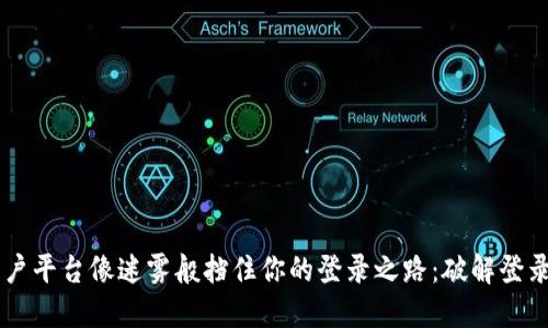 当区块链商户平台像迷雾般挡住你的登录之路：破解登录难题的方法