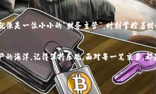 提币的过程虽然听起来复杂，但其实就像是把钱包里的钱取出来一样简单。下面是详细步骤，帮助您顺利地在TP钱包里提取ETH。

第一步：打开TP钱包
首先，确保您已经下载并安装了TP钱包。打开应用后，您会看到您的资产信息，如同翻开一本个人财务册，您可以清楚地看到自己拥有的各种数字资产。

第二步：找到ETH资产
在TP钱包的主界面上，您会看到各种代币和资产的列表，ETH自然也在其中。小心翼翼地点击ETH，就像打开一本厚厚的书，准备好深入了解其中的内容。

第三步：选择提币选项
在ETH页面上，你会看到“提币”或“转账”的选项，点击这个选项，进入提币流程。此时，就像是进入了一条通往财富的大道，令人期待。

第四步：输入提币地址
在提币的页面上，您需要输入收款钱包地址。这是一个非常关键的步骤，就像把邮件寄到一个正确的地址。如果地址输入错误，那可真是得不偿失了！
为了避免错误，建议您直接复制粘贴收款地址，而不是手动输入。如果您真心热爱手动输入，那要先做个深呼吸，确保自己不会因为打错字而烦恼。

第五步：输入提币数量
在填写完地址后，接下来要输入您要提取的ETH数量。建议您在填写之前，先查看一下未提币的余额，确保不会出现“饥饿的狼”状况，毕竟，谁还没点小烦恼呢？

第六步：确认交易信息
在您输入了所有必要的信息后，TP钱包会让您确认一遍所有的细节。这就像在打麻将时，检查清楚自己的牌一样，只有确保没有错误，才能安心“出牌”。

第七步：输入交易密码
验证无误后，您需要输入您的交易密码。这个密码就像你家的门锁，确保只有您自己才能打开。务必谨慎，确保没有第三方窥视到哦！

第八步：等待交易确认
提交之后，交易会在区块链网络上进行确认。此时您可以稍微松一口气，趁着这段时间喝杯水，放松一下，或是看看手机上的小视频，顺便打发那些漫长的几分钟。不过，不要忘了，万一又突如其来的干扰，这可是小心翼翼的提币过程啊！

第九步：查看提币状态
一旦交易得到了确认，您可以在TP钱包中查看历程，确认款项的流转情况。这让你感受到自己就像是一位小小的“财务主管”，时刻掌控着财务动态。

总结
提币的过程就像是从一场冒险中回归，虽有波折，但只要谨慎操作，便能顺利畅游这片加密资产的海洋。记得保持乐观，面对每一笔交易，都是一次值得纪念的经历。

希望这些步骤能帮助您在TP钱包中顺利提取ETH。祝您提币愉快，财源广进！