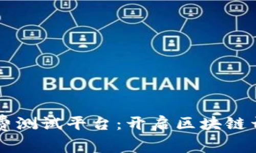 区块链免费测试平台：开启区块链开发新篇章