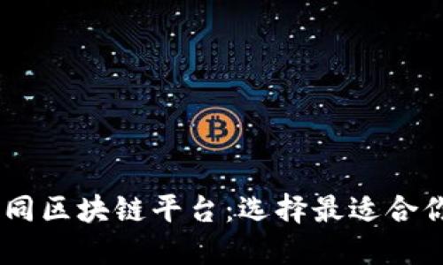 了解不同区块链平台：选择最适合你的项目