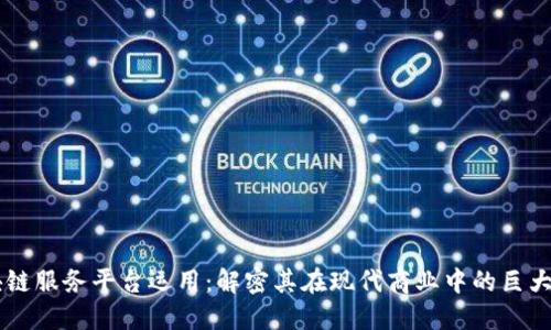 区块链服务平台运用：解密其在现代商业中的巨大潜力