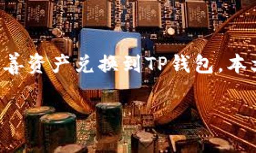 在当前的数字货币生态系统中，善资产（Shaanxi Assets）作为一种新兴的加密资产，其兑换方式和管理越来越受到关注。在这篇文章中，我们将详细讨论如何将善资产兑换到TP钱包。本文将阐述具体的操作步骤、注意事项、相关安全性问题以及用户可能会遇到的相关问题。希望通过这一系列内容，能帮助用户顺利完成兑换，并了解更多相关知识。

如何将善资产兑换到TP钱包 - 完整指南