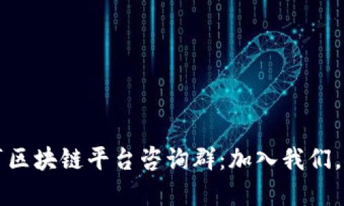 深入了解必亨区块链平台咨询群：加入我们，探索无限可能