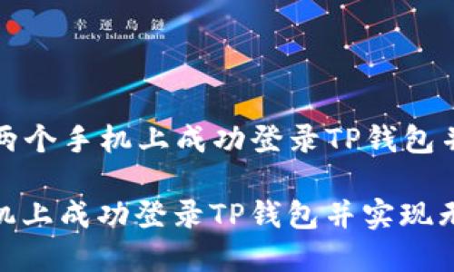 Title: 如何在两个手机上成功登录TP钱包并实现无缝操作

如何在两个手机上成功登录TP钱包并实现无缝操作