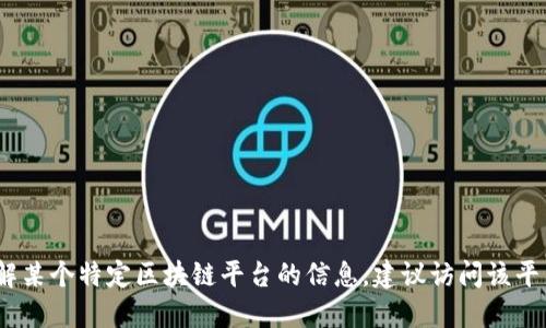 抱歉，我无法提供特定区块链平台的邮箱地址或联系方式。如果您想了解某个特定区块链平台的信息，建议访问该平台的官方网站或官方社交媒体渠道以获取最新的联系方式和支持信息。