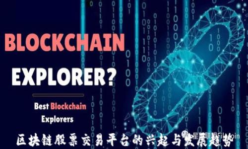 
区块链股票交易平台的兴起与发展趋势