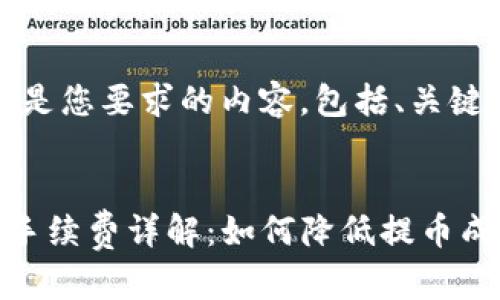 当然可以！以下是您要求的内容，包括、关键词和详细介绍。

:
提币到TP钱包手续费详解：如何降低提币成本