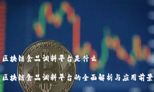 区块链食品调料平台是什么

区块链食品调料平台的全面解析与应用前景