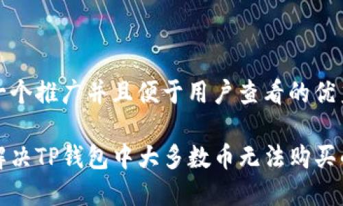 思考一个推广并且便于用户查看的优秀

如何解决TP钱包中大多数币无法购买的问题