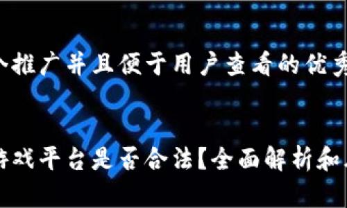思考一个推广并且便于用户查看的优秀


区块链游戏平台是否合法？全面解析和风险提示
