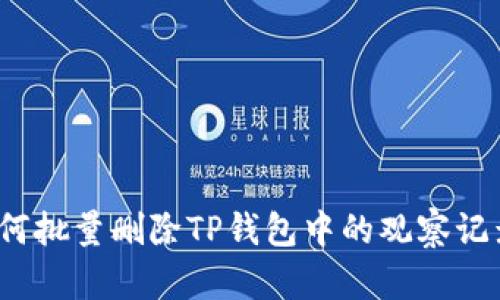 如何批量删除TP钱包中的观察记录？