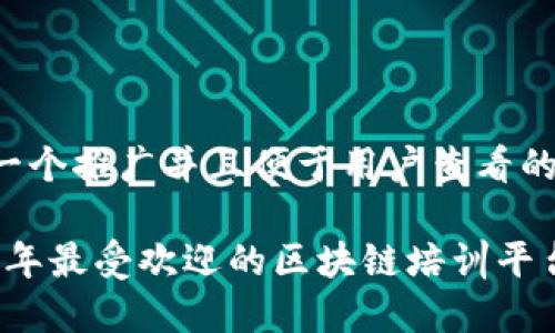 思考一个推广并且便于用户查看的优秀

2023年最受欢迎的区块链培训平台推荐