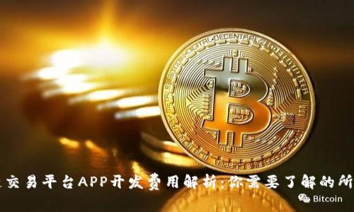 区块链交易平台APP开发费用解析：你需要了解的所有信息