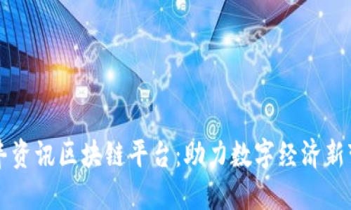 信丰资讯区块链平台：助力数字经济新变革