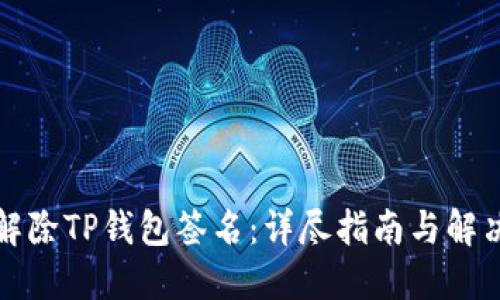 如何解除TP钱包签名：详尽指南与解决方案