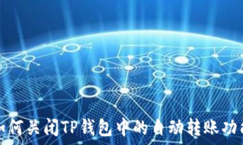   
如何关闭TP钱包中的自动转账功能