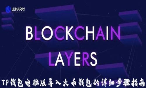 
TP钱包电脑版导入火币钱包的详细步骤指南