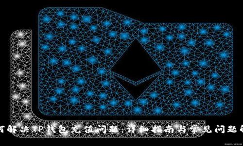 如何解决TP钱包充值问题：详细指南与常见问题解答