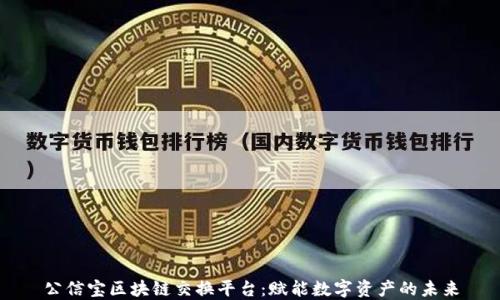 
公信宝区块链交换平台：赋能数字资产的未来