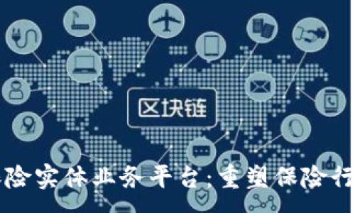 :
区块链保险实体业务平台：重塑保险行业的未来