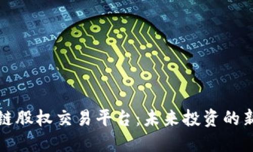 区块链股权交易平台：未来投资的新机遇