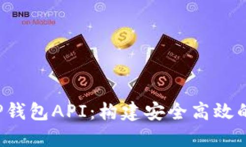  全方位解读TP钱包API：构建安全高效的加密货币应用