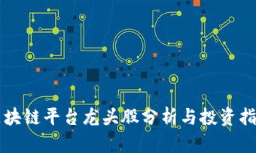区块链平台龙头股分析与投资指南