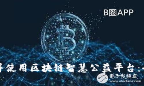 如何下载并使用区块链智慧公益平台：全方位指南