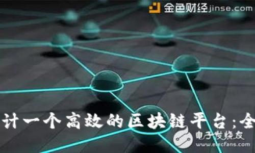 如何设计一个高效的区块链平台：全面指南