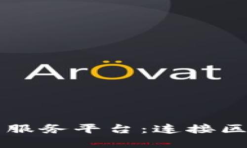 区块链资讯社区服务平台：连接区块链世界的桥梁